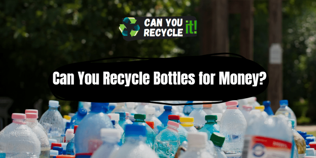 Can You Recycle Bottles for Money? Can You Recycle It?