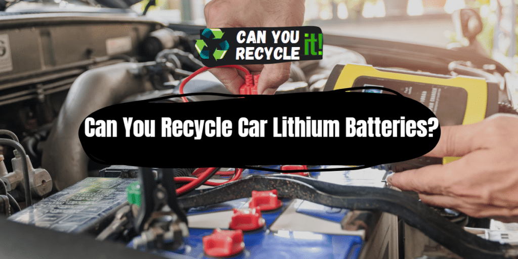 Can You Recycle Car Lithium Batteries? Can You Recycle It?
