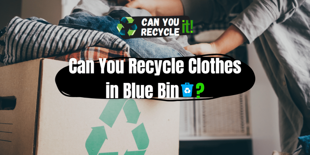 Can You Recycle Clothes in Blue Bin? Can You Recycle It?