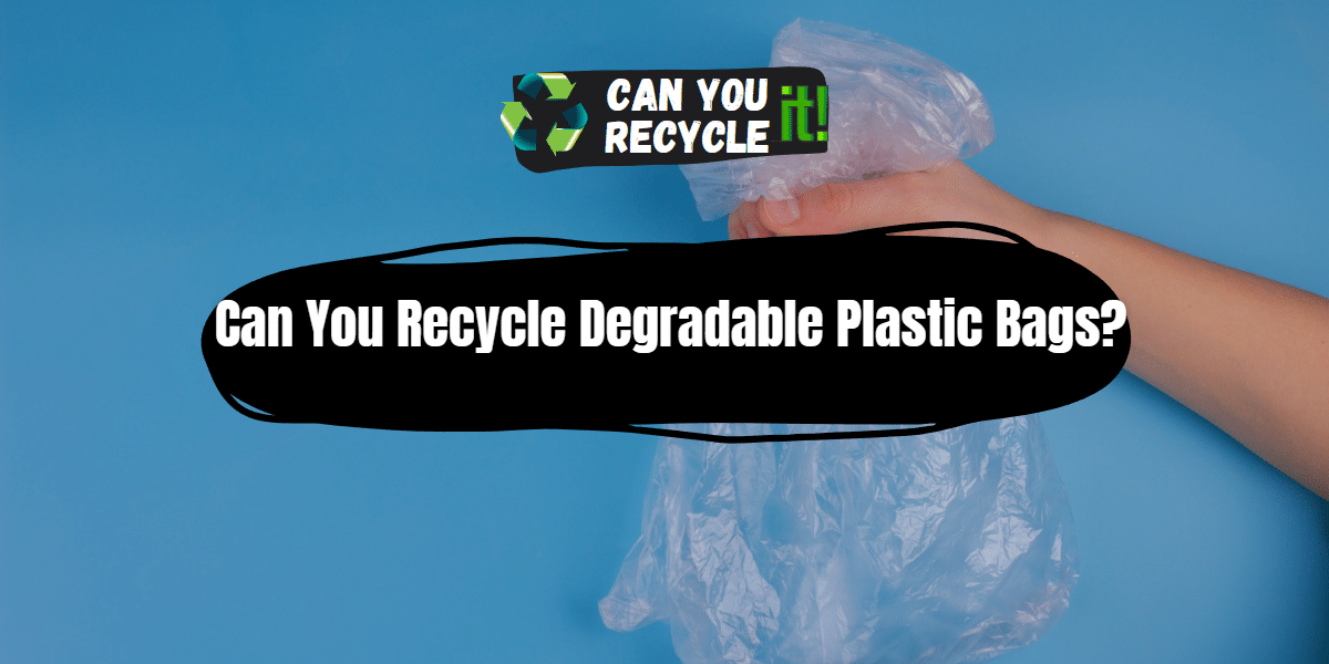 Can You Recycle Degradable Plastic Bags