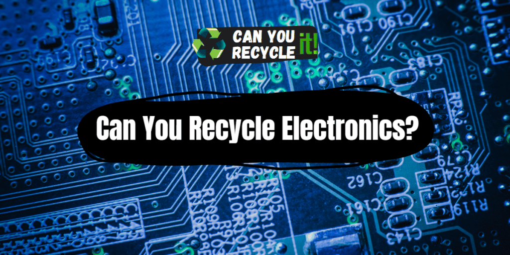 Can You Recycle Electronics? Can You Recycle It?