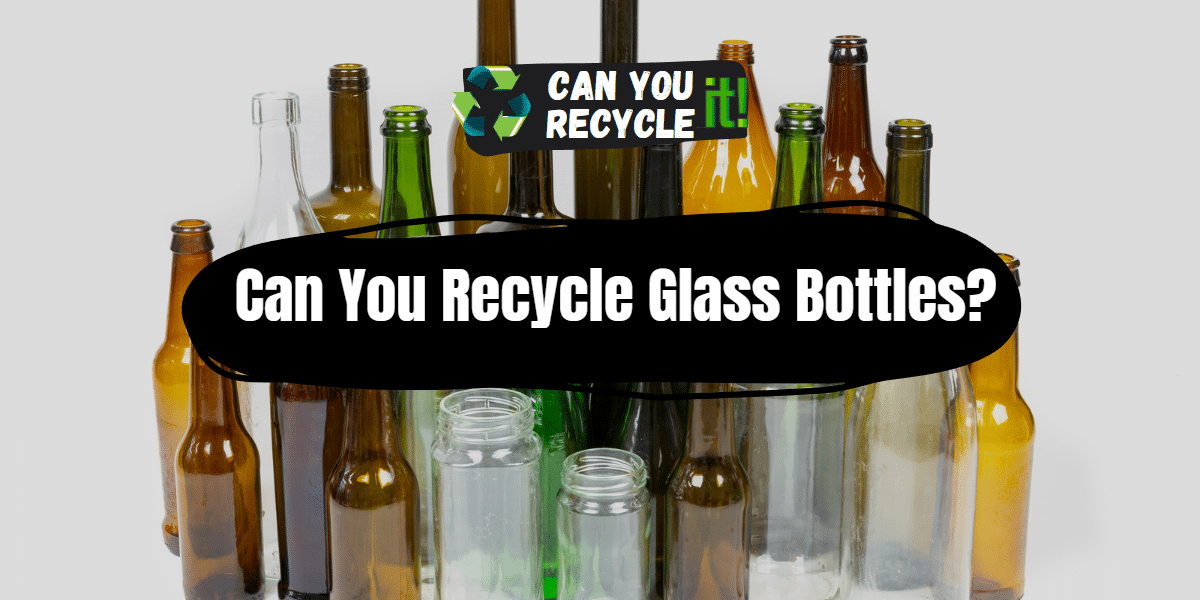 Can You Recycle Glass Bottles?