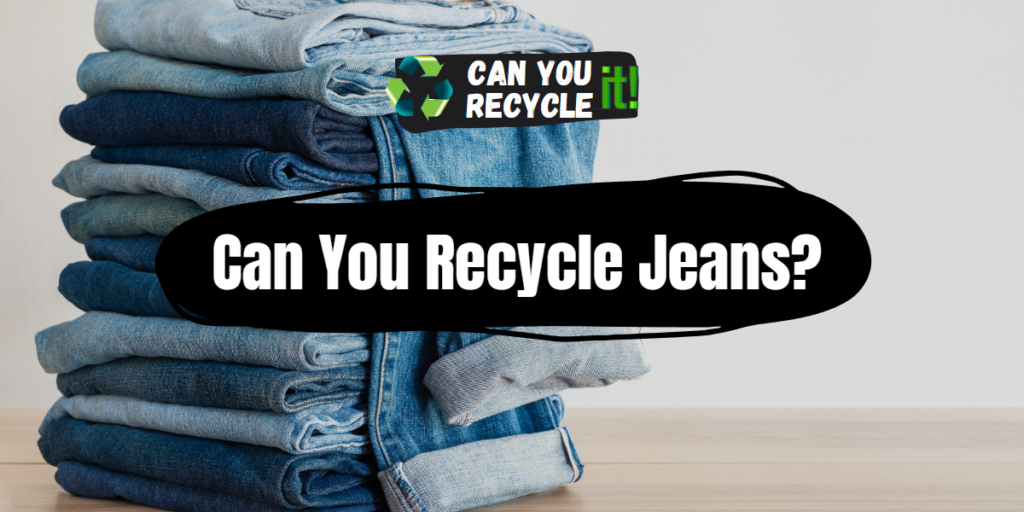 Can You Recycle Jeans? Can You Recycle It?