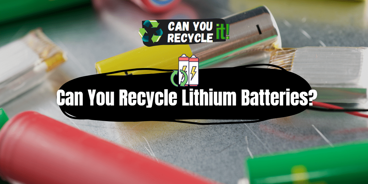 Can You Recycle Lithium Batteries?