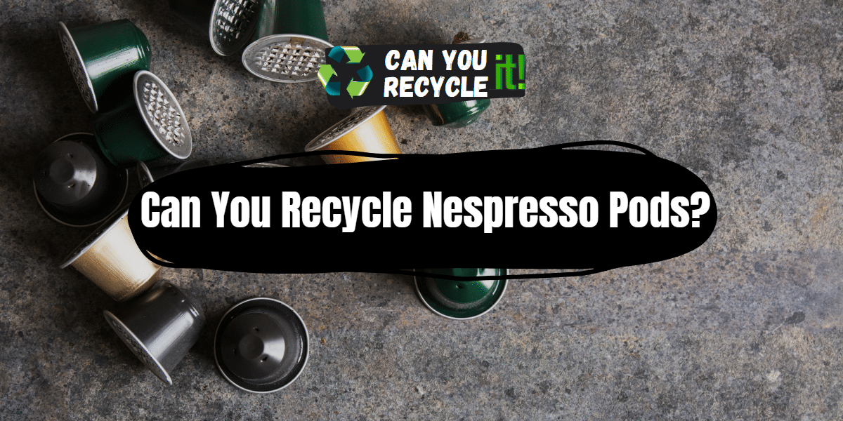 Can You Recycle Nespresso Pods
