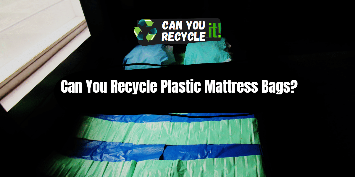 Can You Recycle Plastic Mattress Bags?