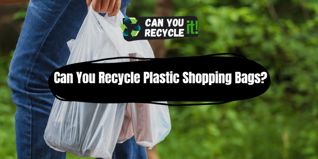 Can You Recycle Plastic Shopping Bags? Can You Recycle It?