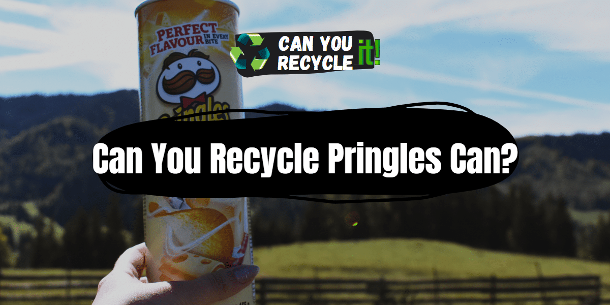 Can You Recycle Pringles Can