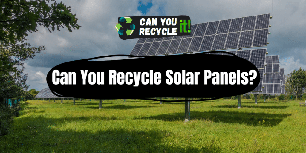 Can You Recycle Solar Panels? (5Steps) Can You Recycle It?