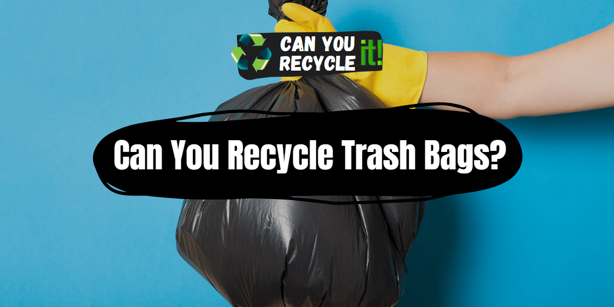 Can You Recycle Trash Bags