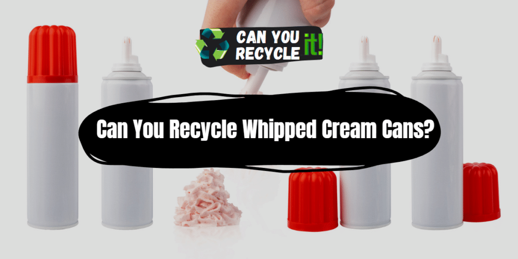 Can You Recycle Whipped Cream Cans? Can You Recycle It?