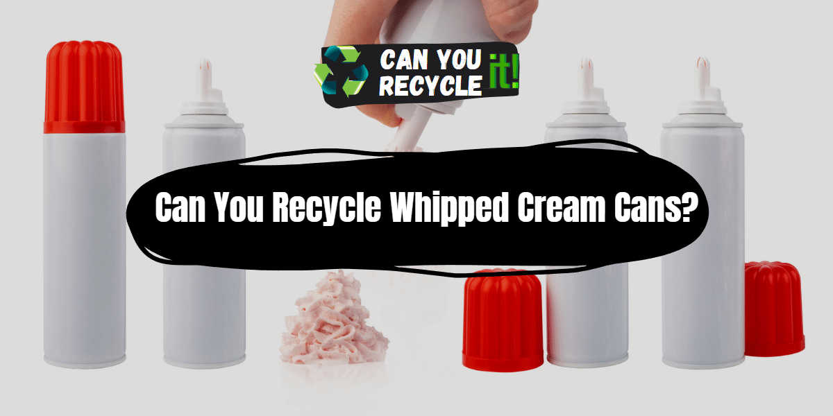 Can You Recycle Whipped Cream Cans