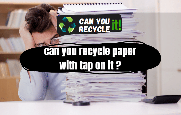 Can You Recycle Paper with Tap on It?
