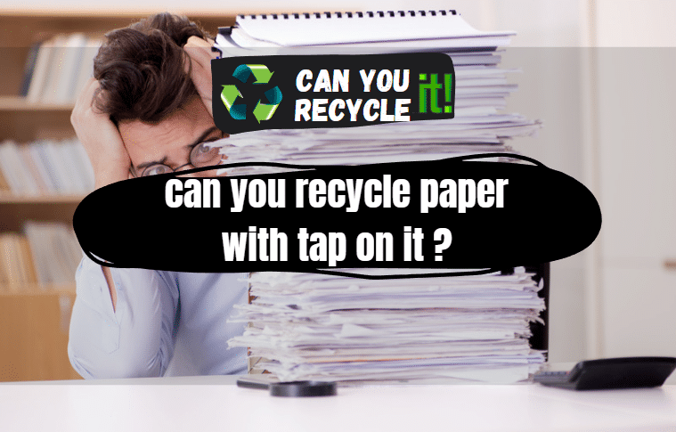 can you recycle paper with tap on it