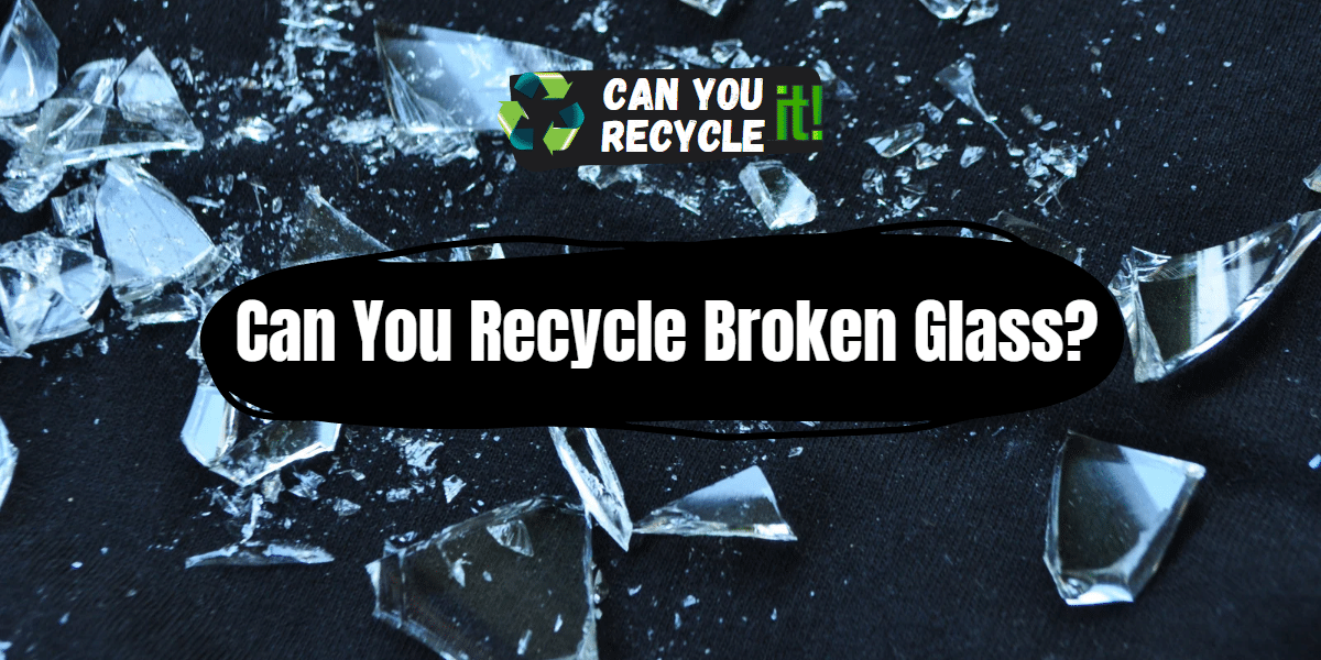 Can You Recycle Broken Glass?