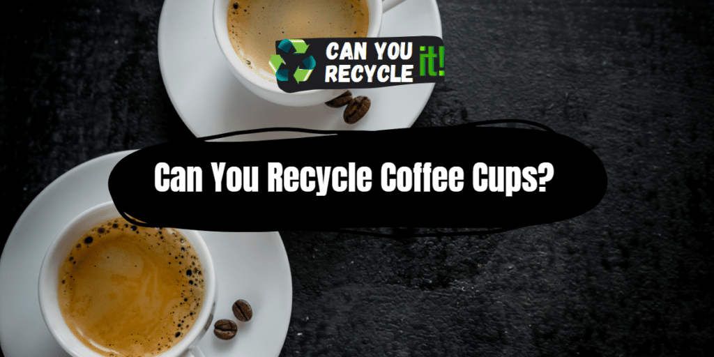 Can You Recycle Coffee Cups? Can You Recycle It?