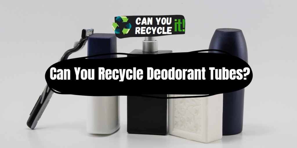 Can You Recycle Deodorant Tubes? Can You Recycle It?