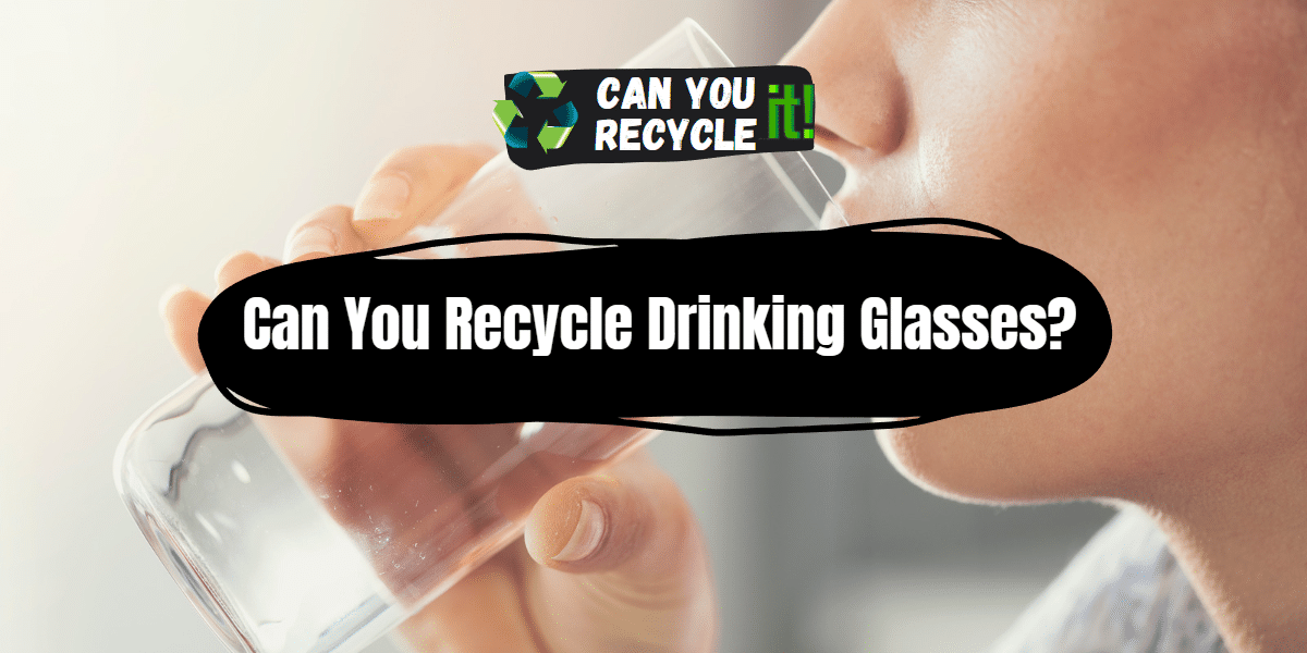 Can You Recycle Drinking Glasses?