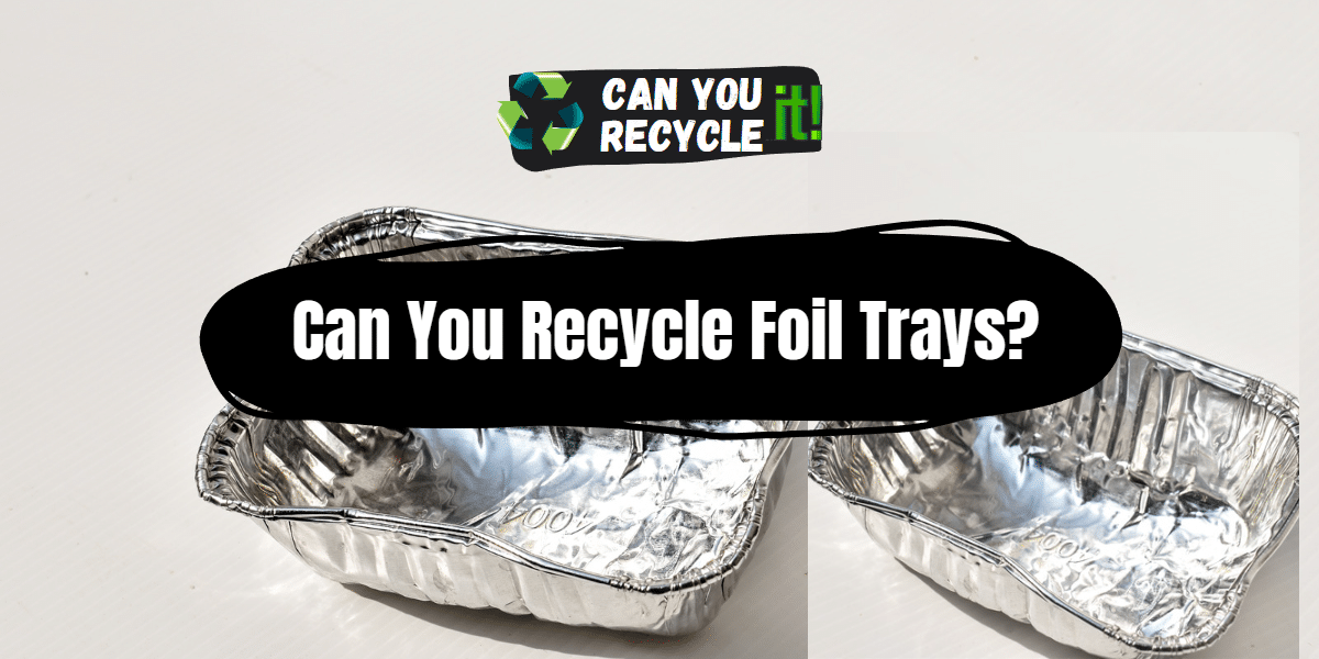 Can You Recycle Foil Trays