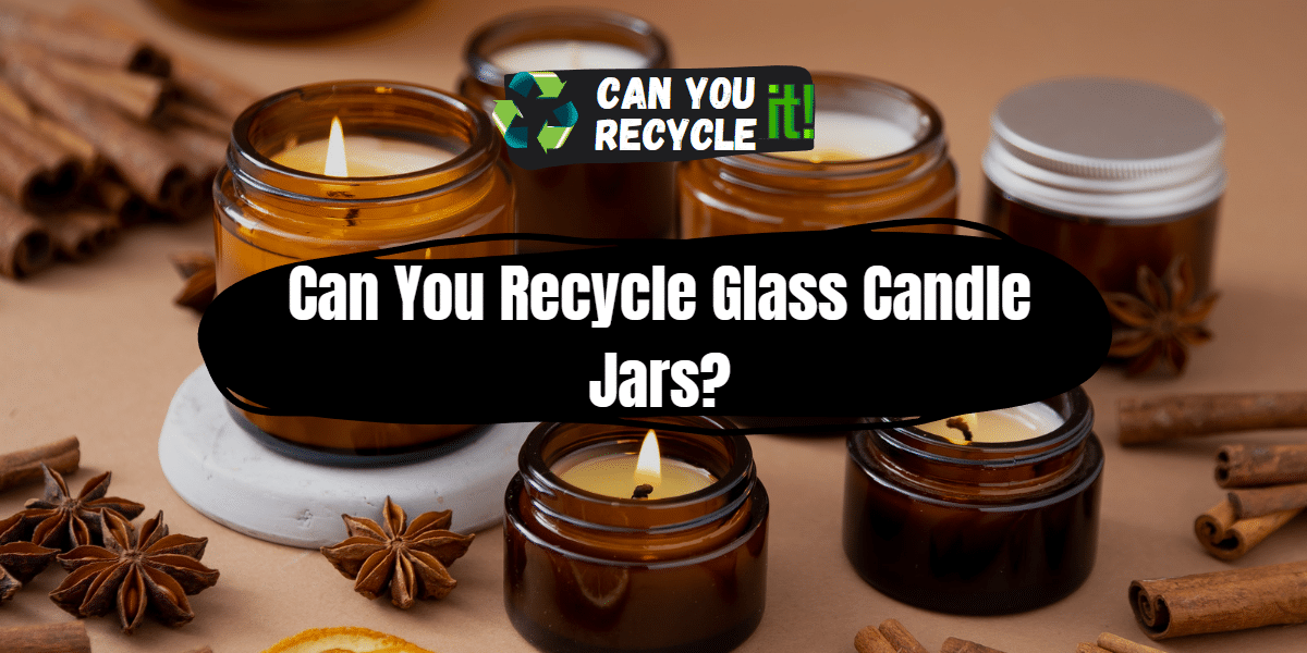 Can You Recycle Glass Candle Jars?