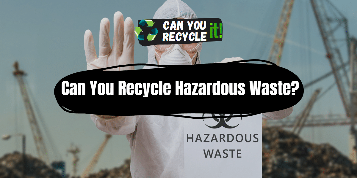 Can You Recycle Hazardous Waste?