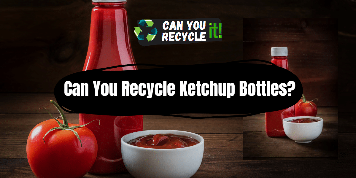 Can You Recycle Ketchup Bottles?