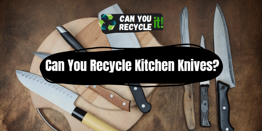 Can You Recycle Kitchen Knives? Can You Recycle It?