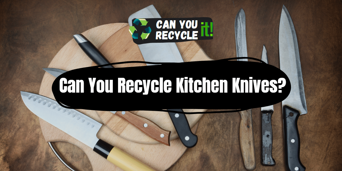 Can You Recycle Kitchen Knives?