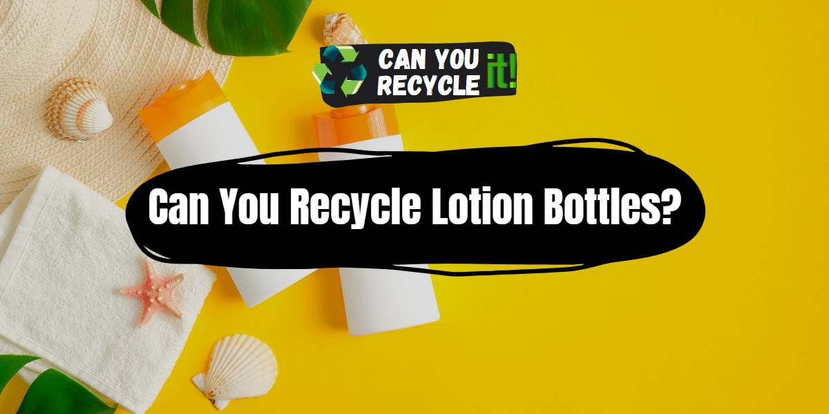 Can You Recycle Lotion Bottles