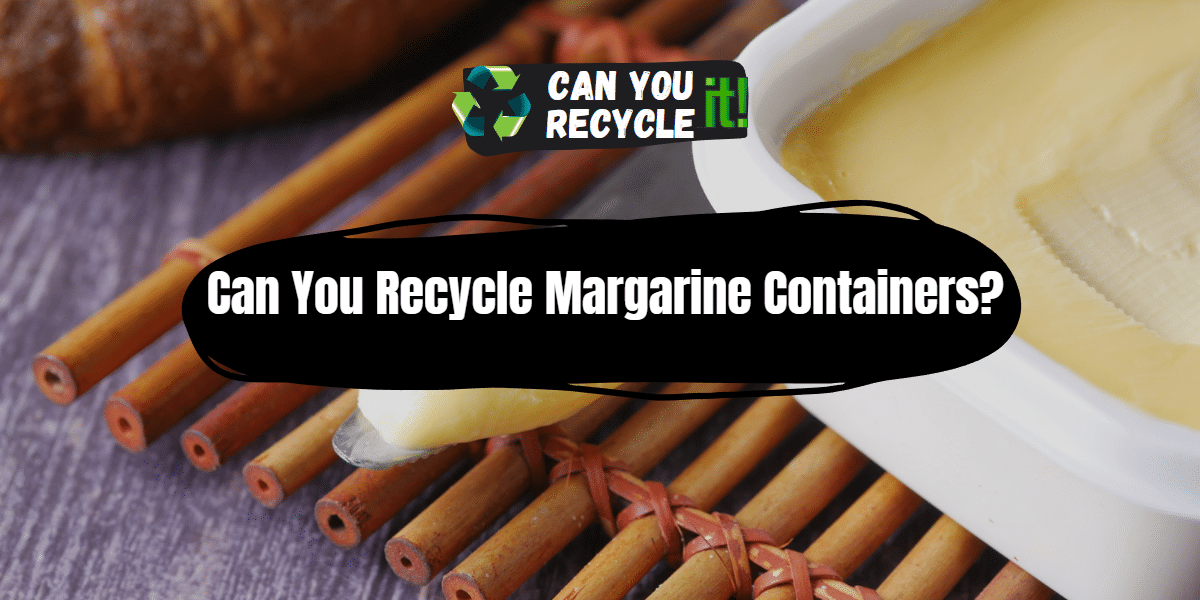 Can You Recycle Margarine Containers