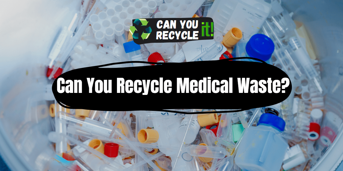 Can You Recycle Medical Waste