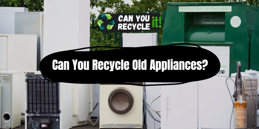 Can You Recycle Old Appliances? Can You Recycle It?