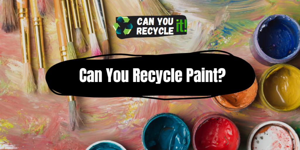 Can You Recycle Paint? Can You Recycle It?