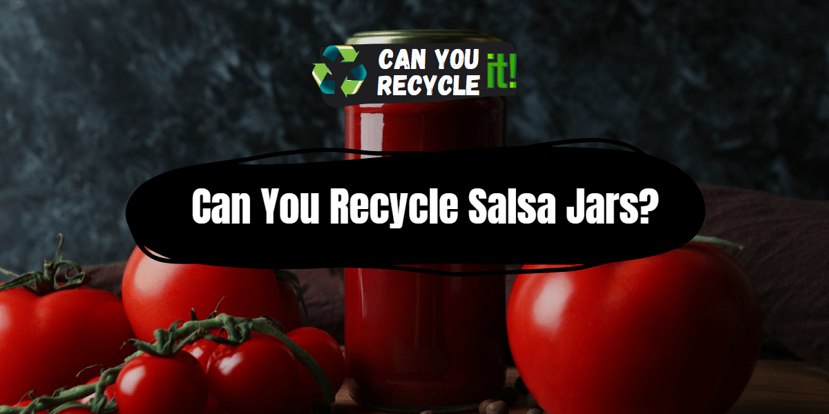 Can You Recycle Salsa Jars