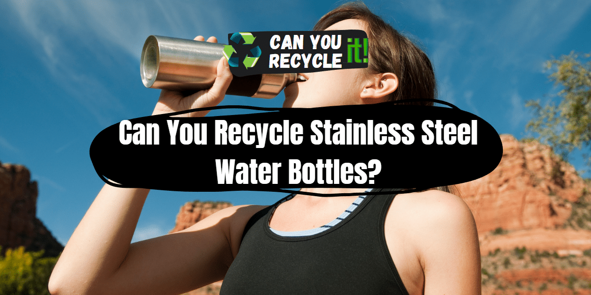 Can You Recycle Stainless Steel Water Bottles?