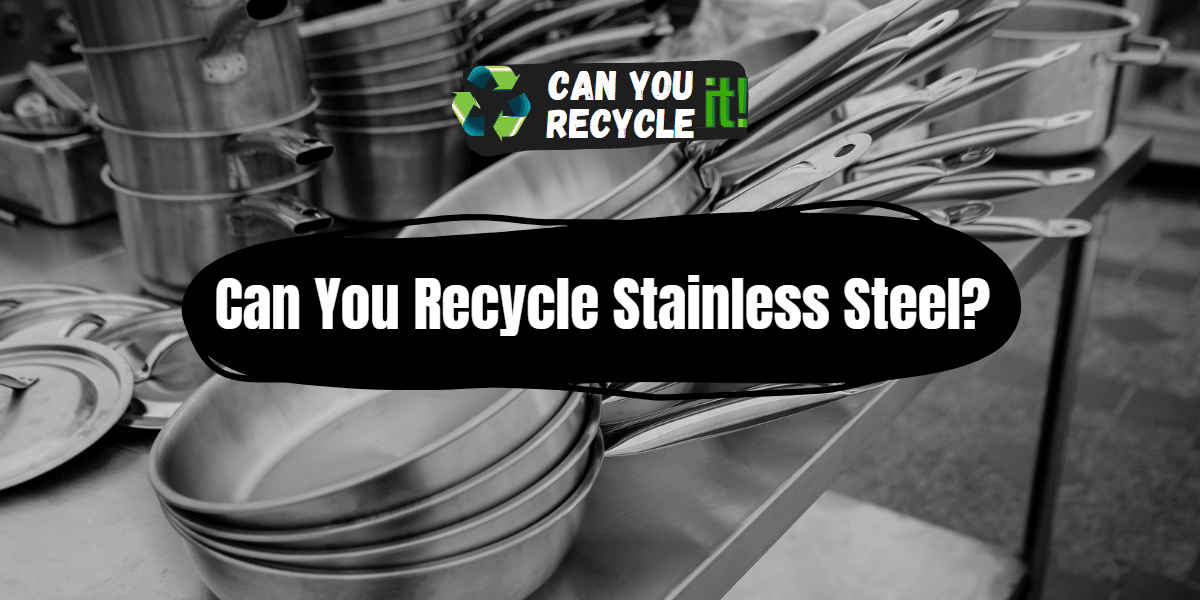 Can You Recycle Stainless Steel?